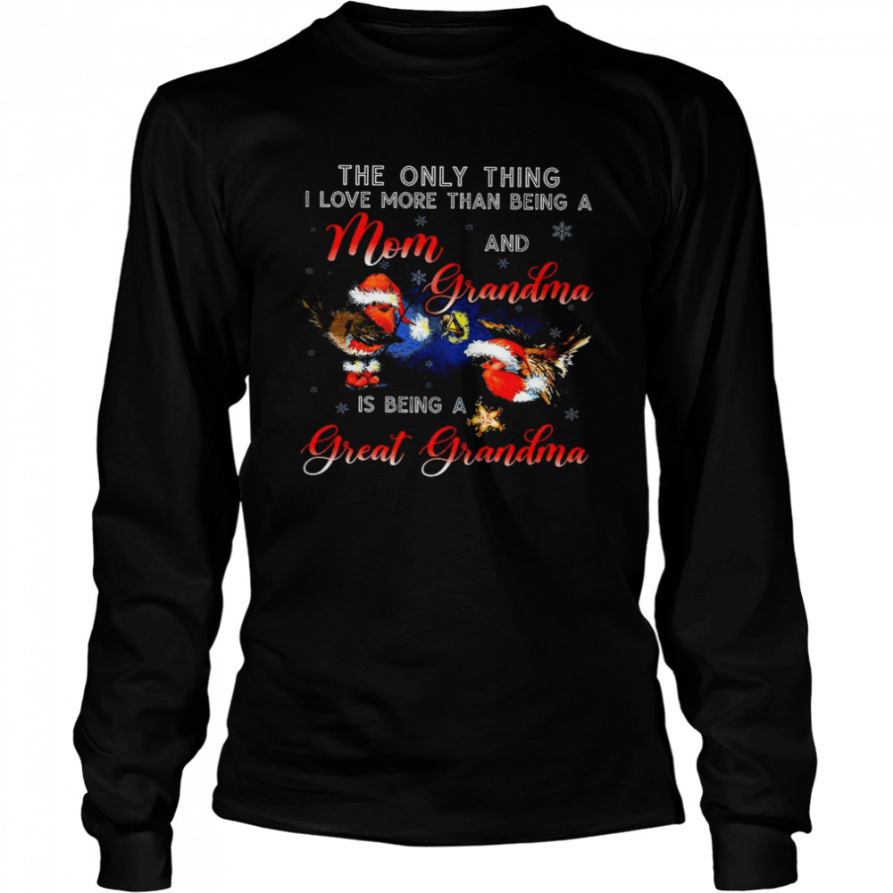 The Only Thing I Love More Than Being A Mom And Grandma Is Being A Great Grandma Long Sleeved T-shirt