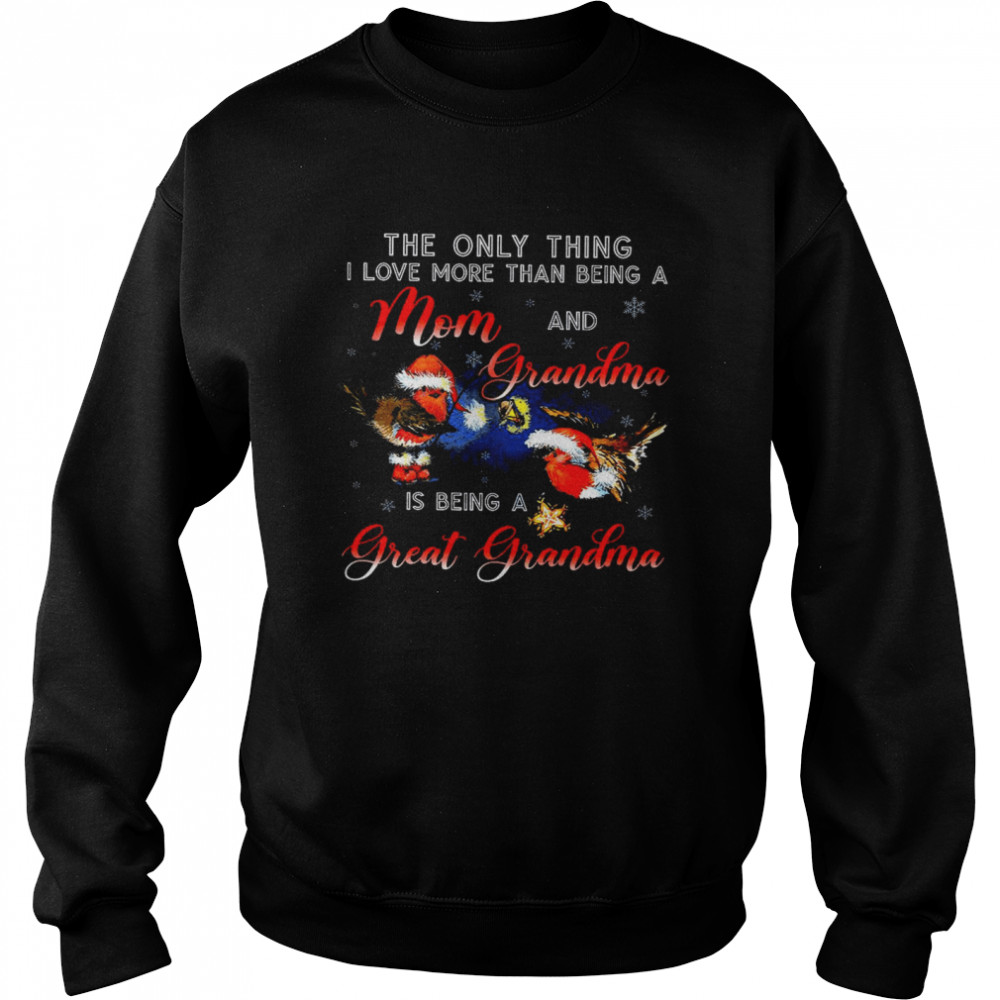 The Only Thing I Love More Than Being A Mom And Grandma Is Being A Great Grandma Unisex Sweatshirt