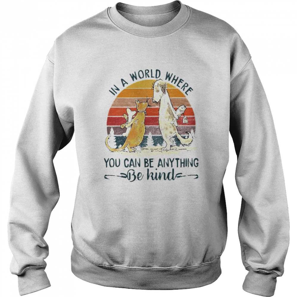 Awesome dog and cat in a world where you can be anything be kind vintage shirt Unisex Sweatshirt