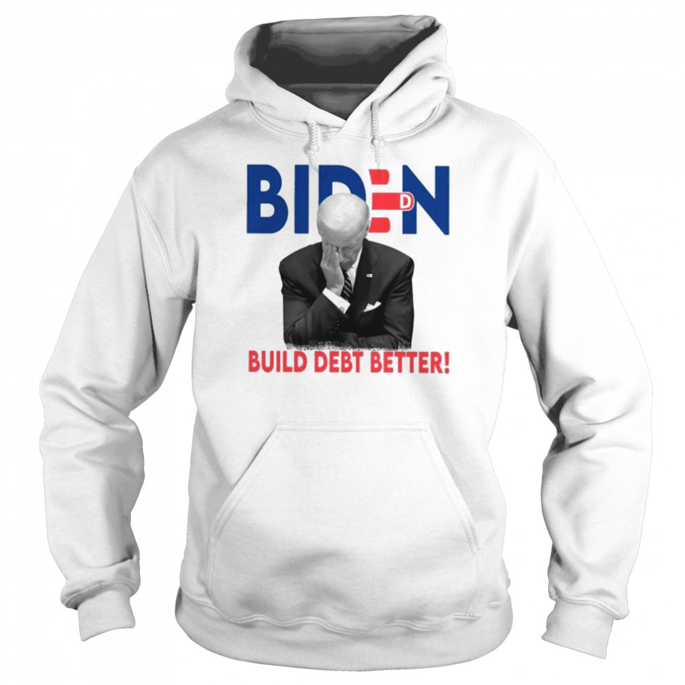 Biden Build Debt Better shirt Unisex Hoodie