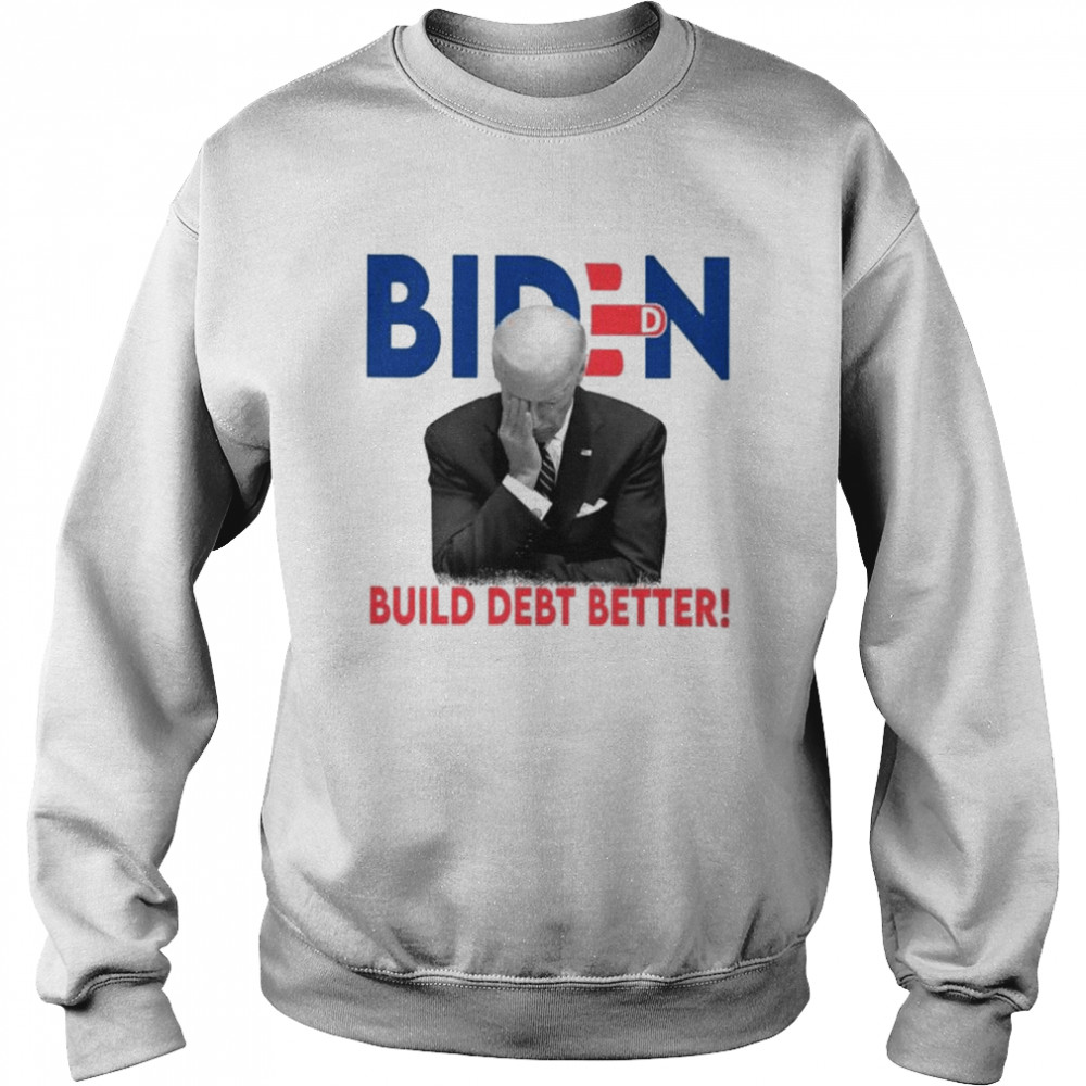 Biden Build Debt Better shirt Unisex Sweatshirt