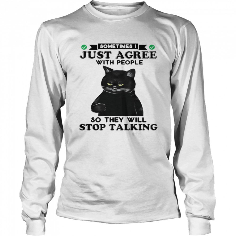 Cat Sometimes Just Agree With People So They Will Stop Talking Long Sleeved T-shirt