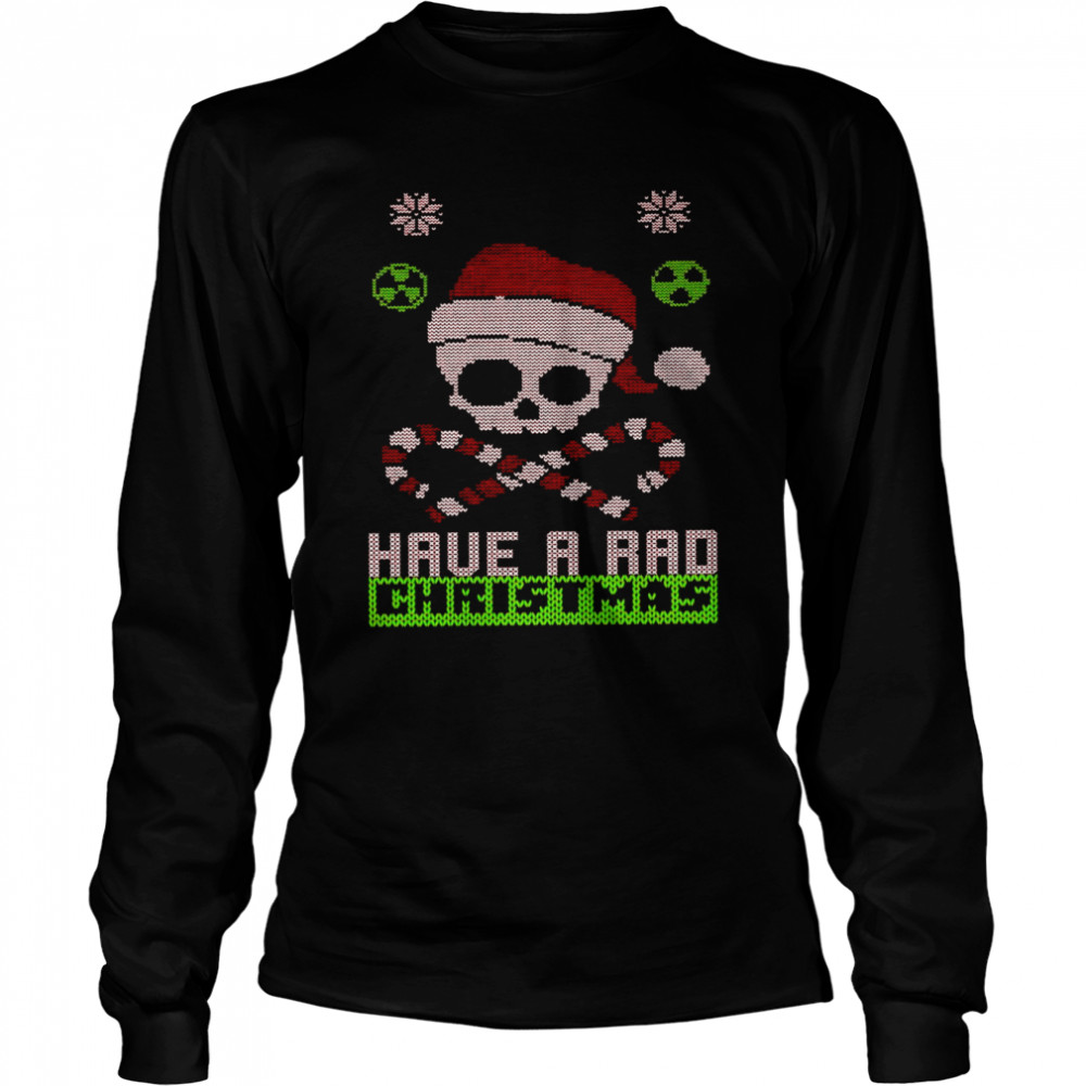 Have a rad christmas shirt Merry x ray mas A femury christmas shirt Long Sleeved T-shirt