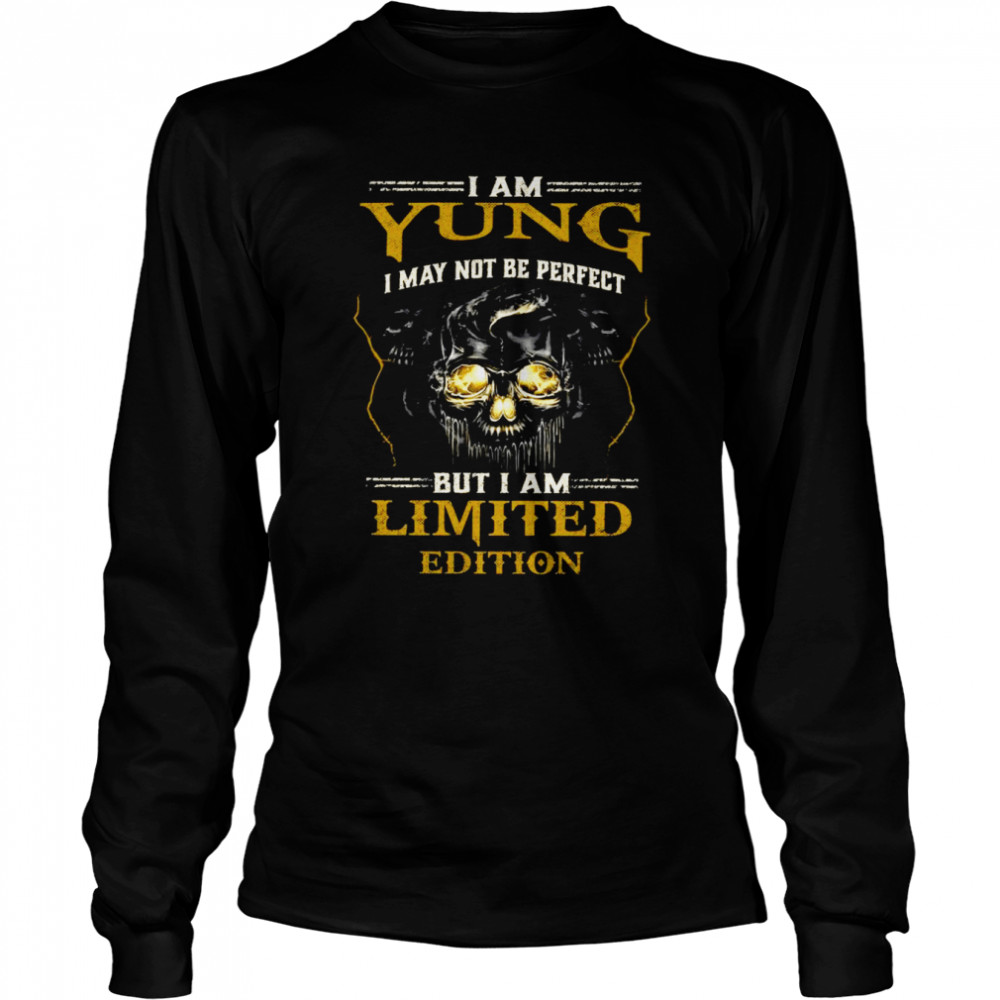 I Am Yung I May Not Be Perfect But I Am Limited Edition Long Sleeved T-shirt