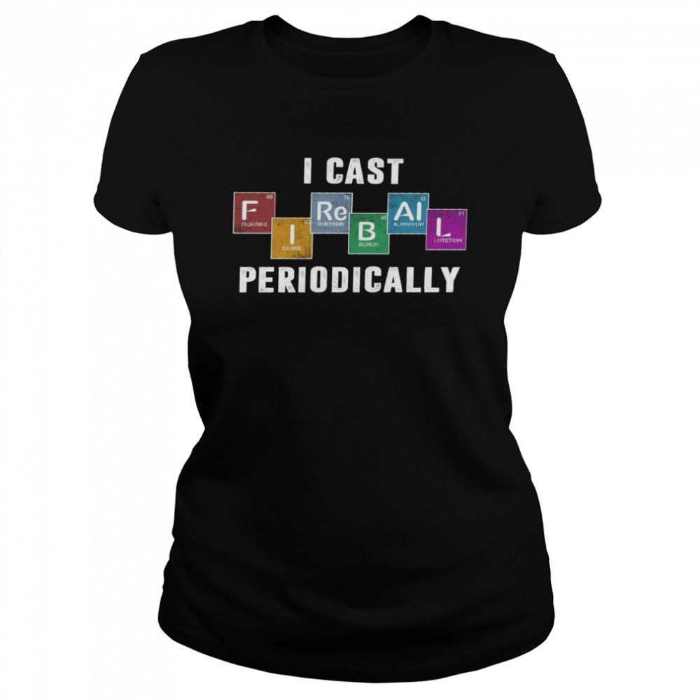 I cast fireball periodically shirt Classic Women's T-shirt