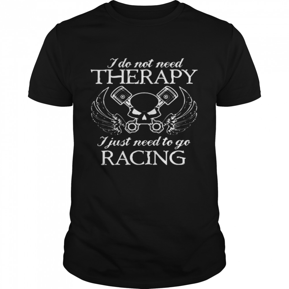 I Do Not Need Therapy I Just Need To Go Racing Classic Men's T-shirt