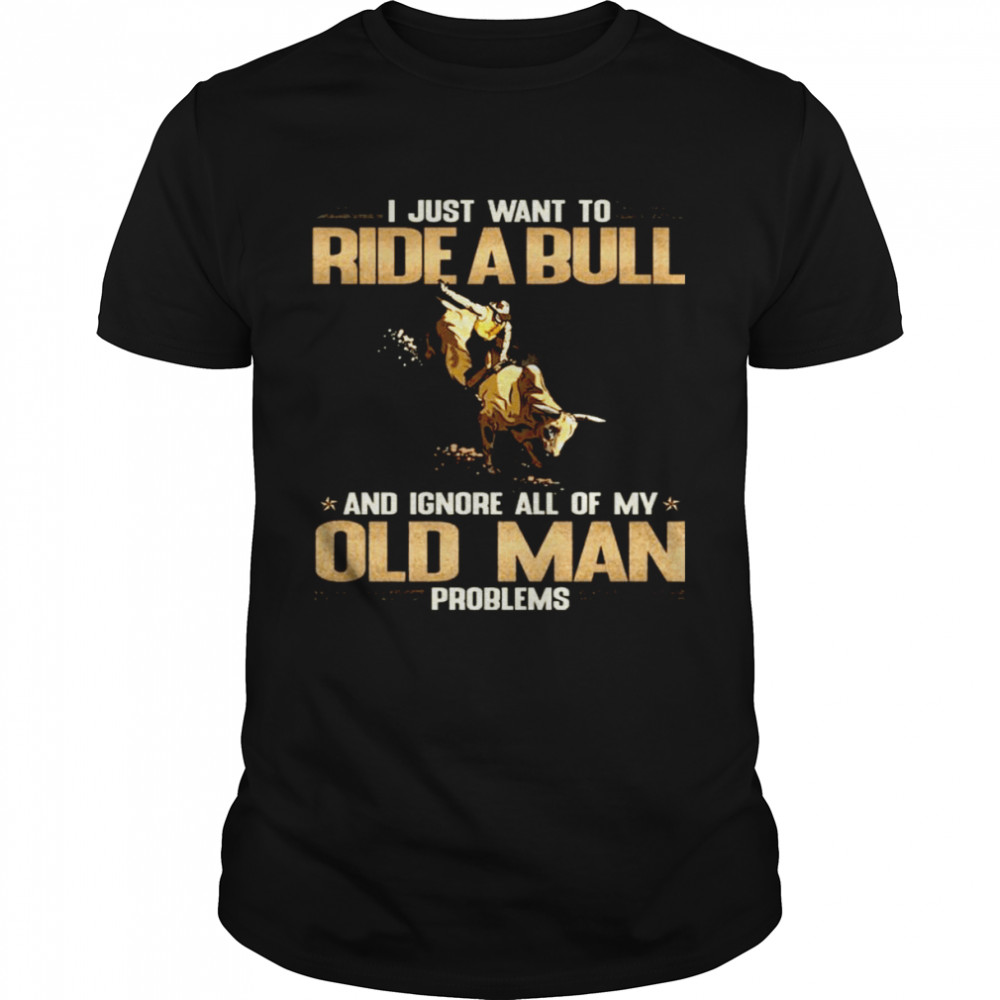 I Just Want To Ride A Bull And Ignore All Of My Old Man Problems Classic Men's T-shirt