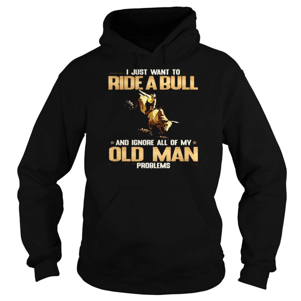 I Just Want To Ride A Bull And Ignore All Of My Old Man Problems Unisex Hoodie