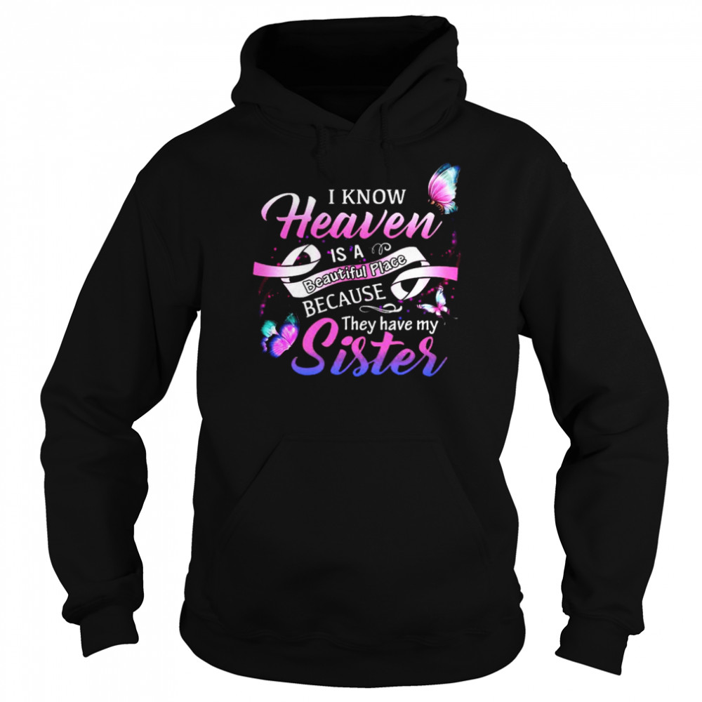 I Know Heaven Is A Beautiful Place They Have My Sister Unisex Hoodie