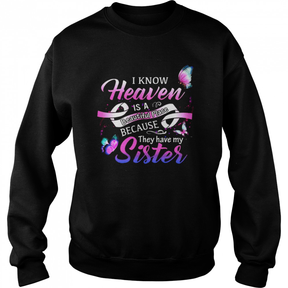 I Know Heaven Is A Beautiful Place They Have My Sister Unisex Sweatshirt