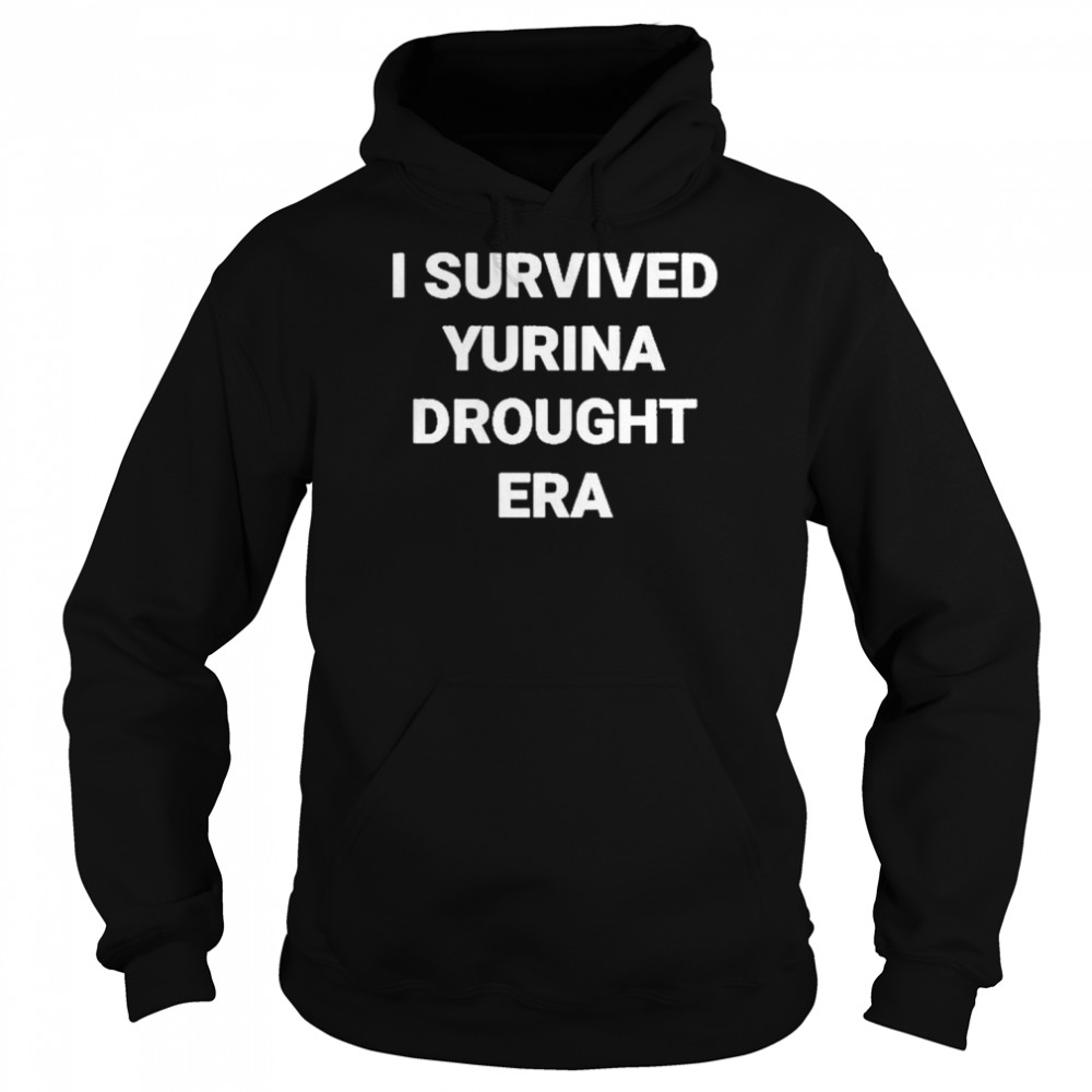 I Survived Yurina Drought Era shirt Unisex Hoodie