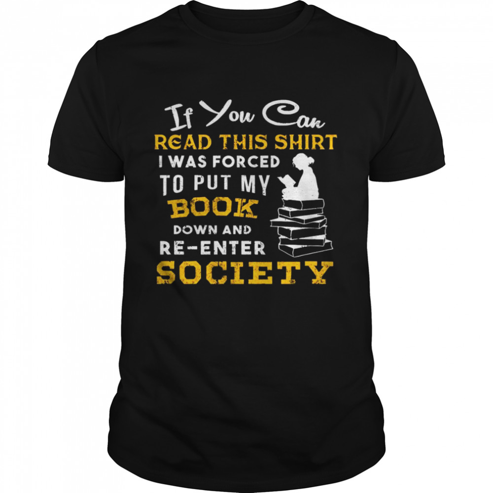 If You Can Read This I Was Forced To Put My Book Down And Re Enter Society ' Classic Men's T-shirt