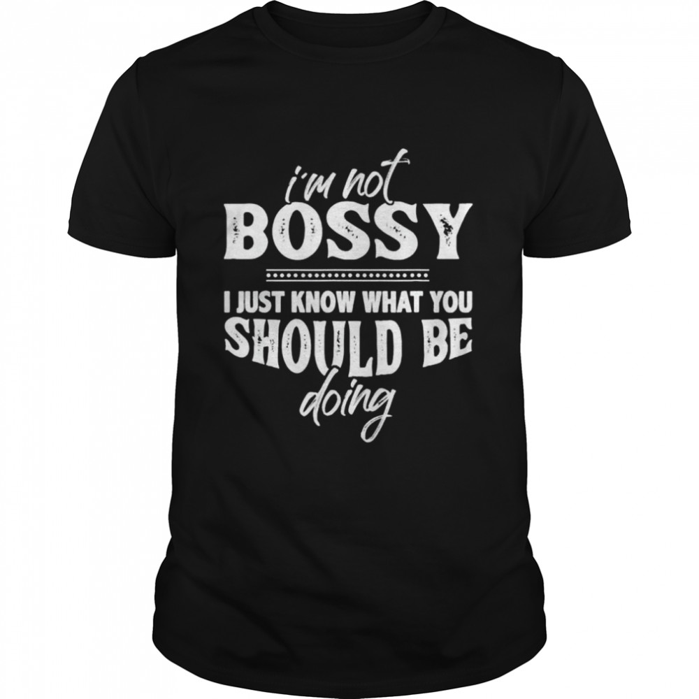 Im Not Bossy Know What You Should Be Doing t-shirt Classic Men's T-shirt