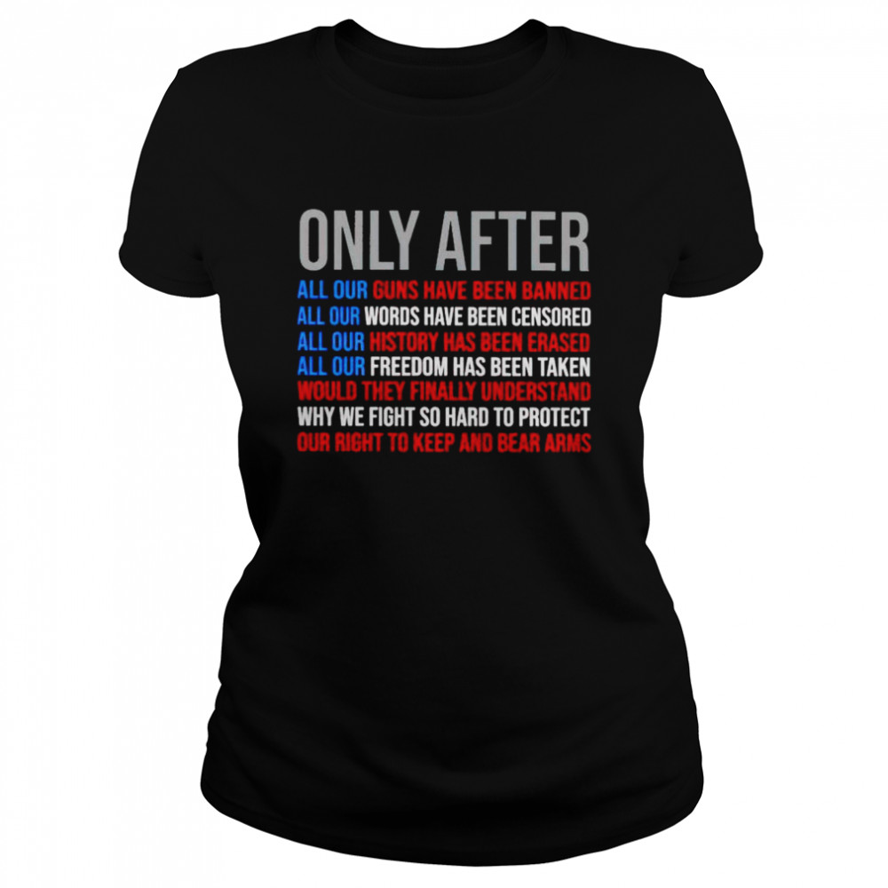 Only after all our guns have been banned words have been censored shirt Classic Women's T-shirt