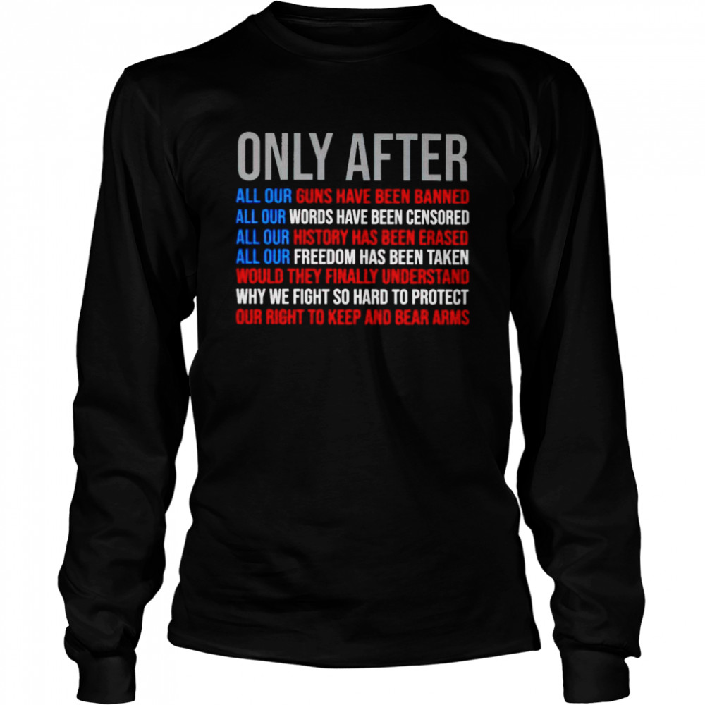 Only after all our guns have been banned words have been censored shirt Long Sleeved T-shirt