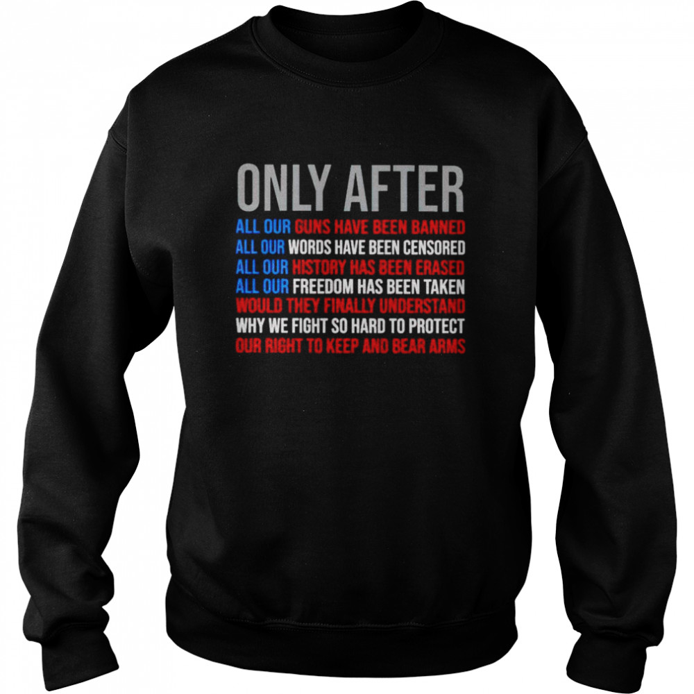 Only after all our guns have been banned words have been censored shirt Unisex Sweatshirt