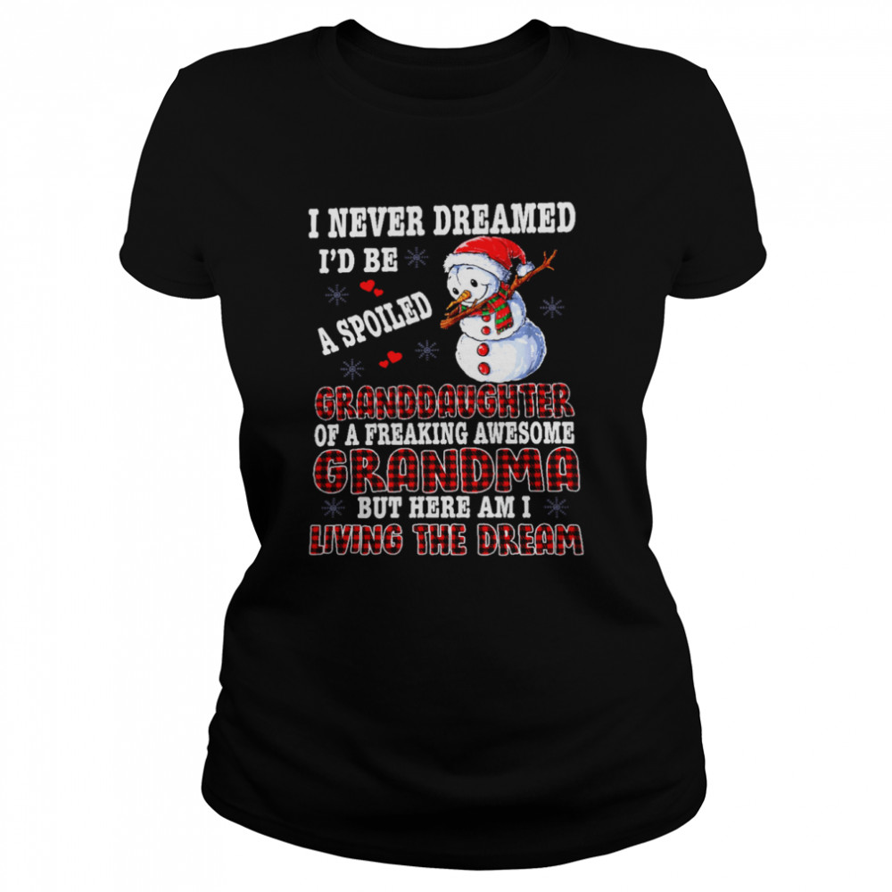 Snowman I Never Dreamed I’d Be A Spoiled Granddaughter Of A Freaking Awesome Grandma But Here I A Living The Dream Classic Women's T-shirt