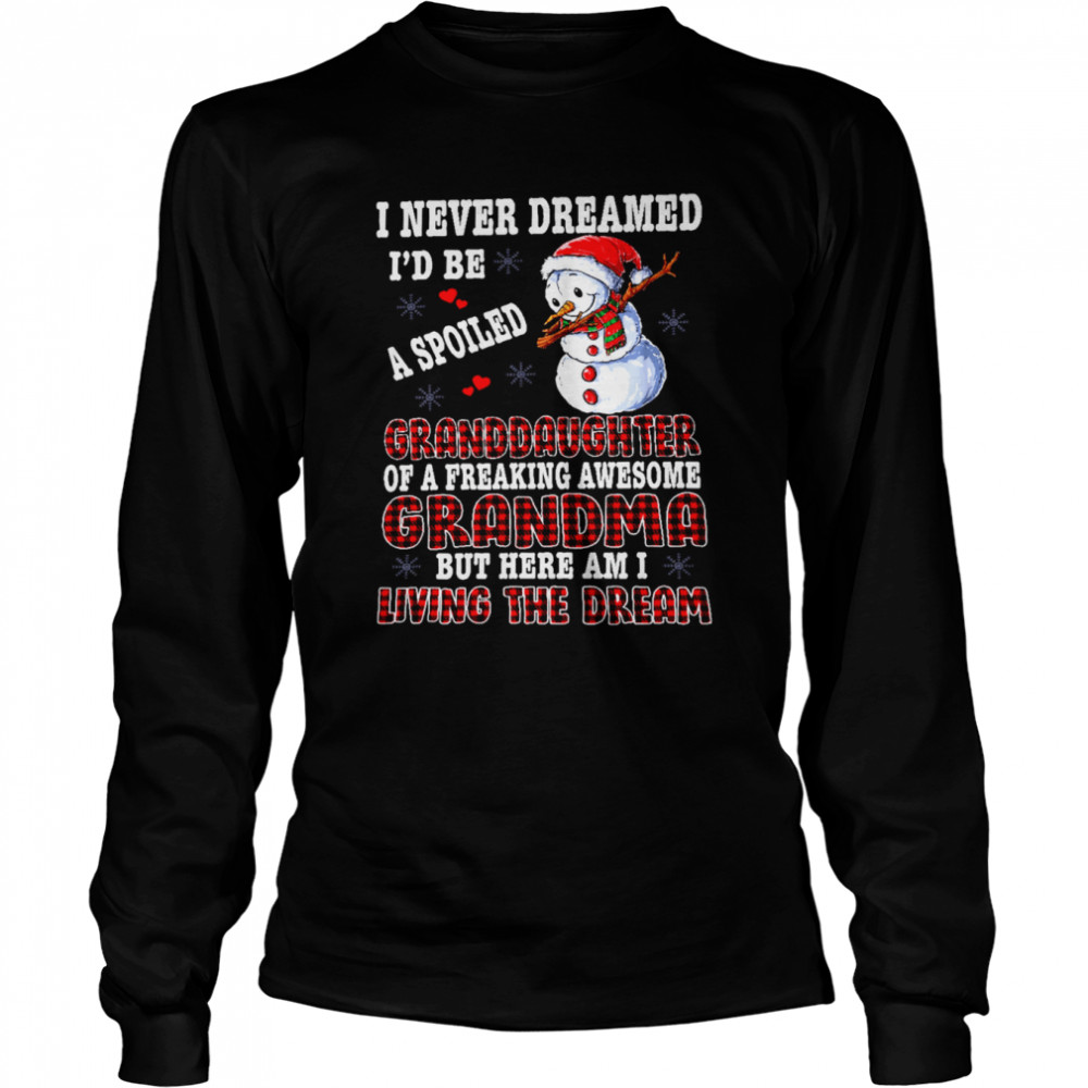 Snowman I Never Dreamed I’d Be A Spoiled Granddaughter Of A Freaking Awesome Grandma But Here I A Living The Dream Long Sleeved T-shirt