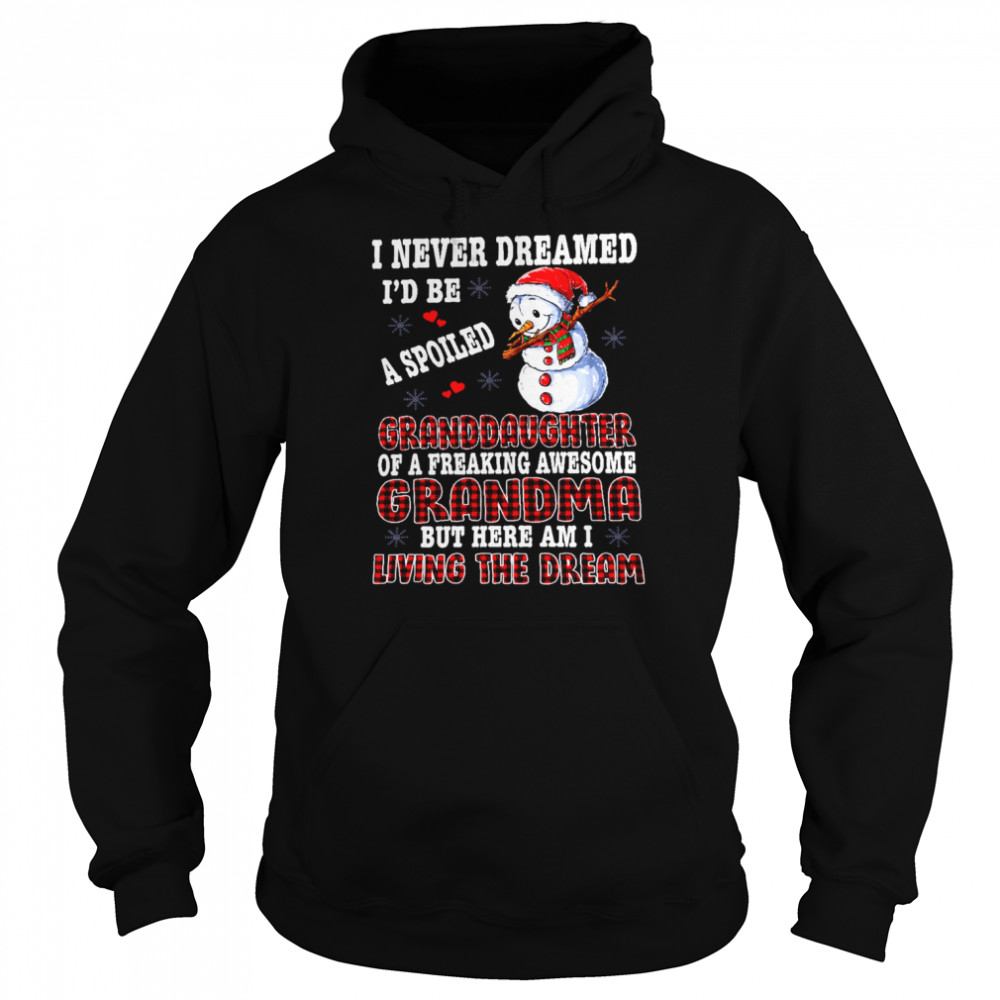 Snowman I Never Dreamed I’d Be A Spoiled Granddaughter Of A Freaking Awesome Grandma But Here I A Living The Dream Unisex Hoodie