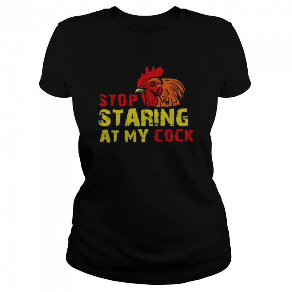 Stop Staring At My Cock Classic Women's T-shirt