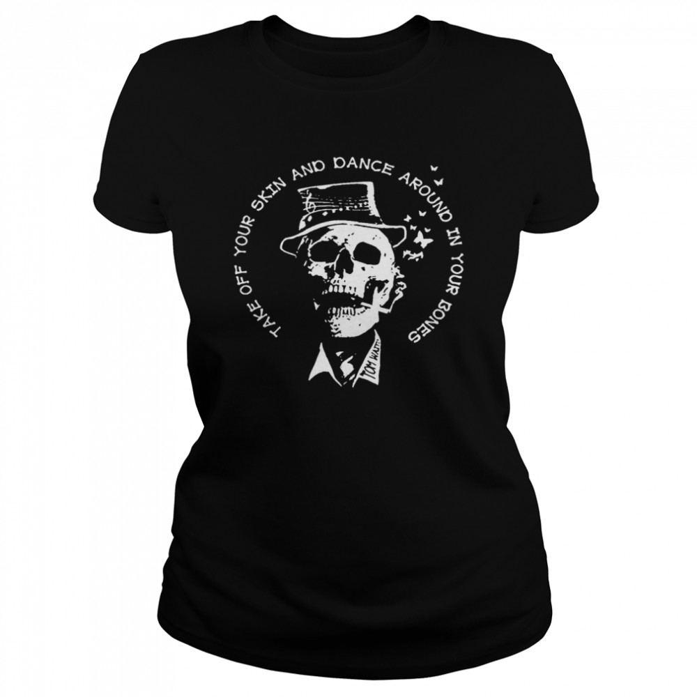 Take Off Your Skin And Dance Around In Your Bones Classic Women's T-shirt