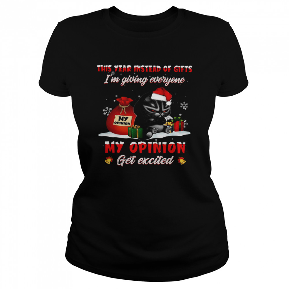 This Year Instead Of Gifts I’m Giving Everyone My Opinion Get Excited Classic Women's T-shirt