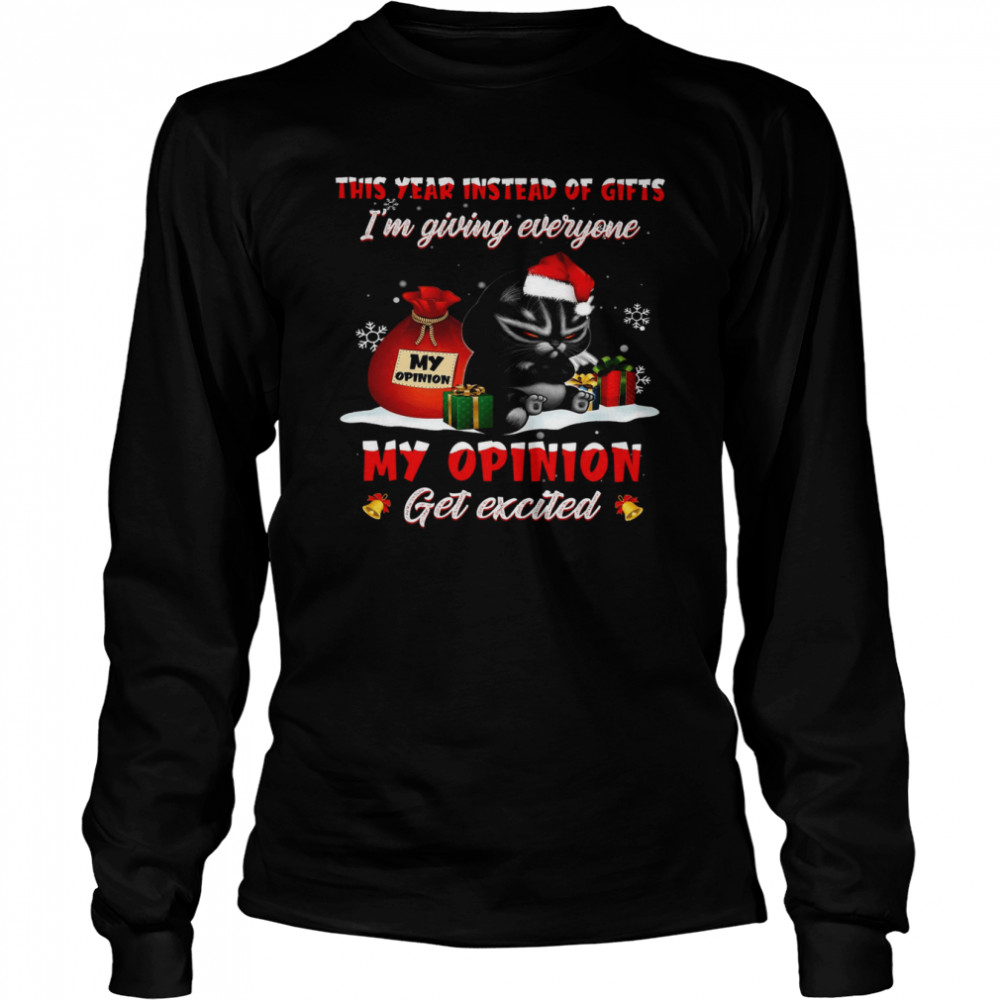 This Year Instead Of Gifts I’m Giving Everyone My Opinion Get Excited Long Sleeved T-shirt