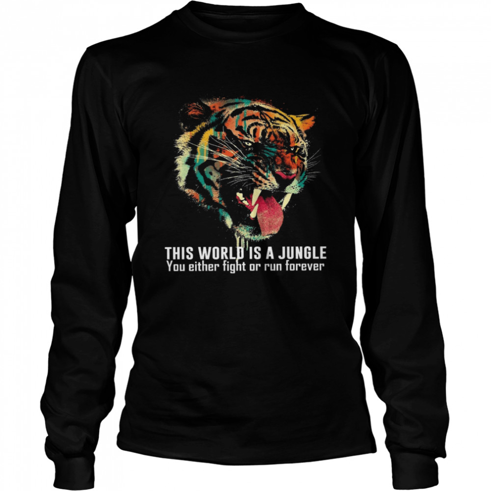 Tiger This World Is A Jungle You Either Fight Or Run Forever Long Sleeved T-shirt