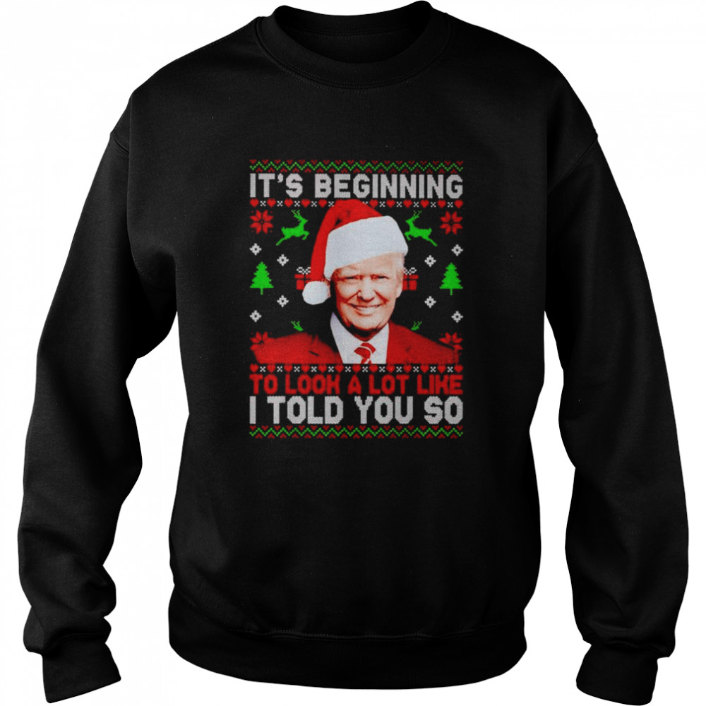 Trump it’s beginning to look a lot like I told you so Christmas shirt Unisex Sweatshirt