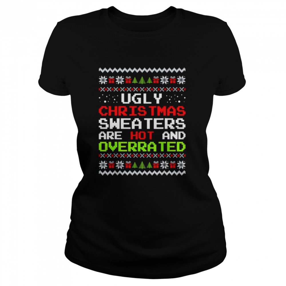 Ugly Christmas sweaters are hot and overrated shirt Classic Women's T-shirt