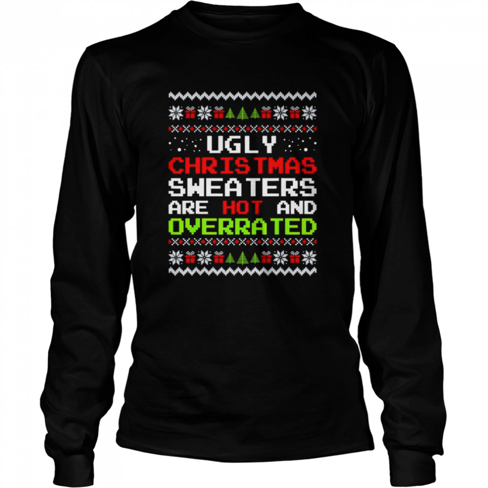 Ugly Christmas sweaters are hot and overrated shirt Long Sleeved T-shirt