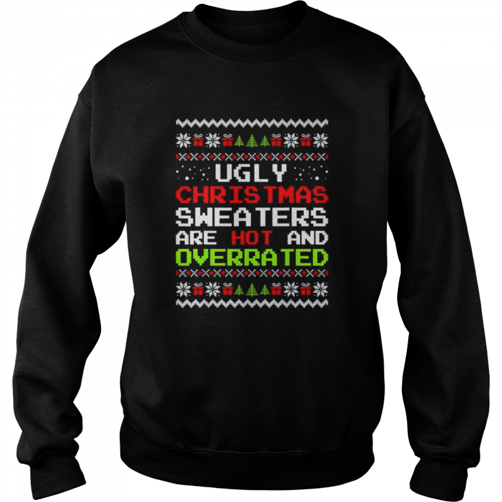 Ugly Christmas sweaters are hot and overrated shirt Unisex Sweatshirt