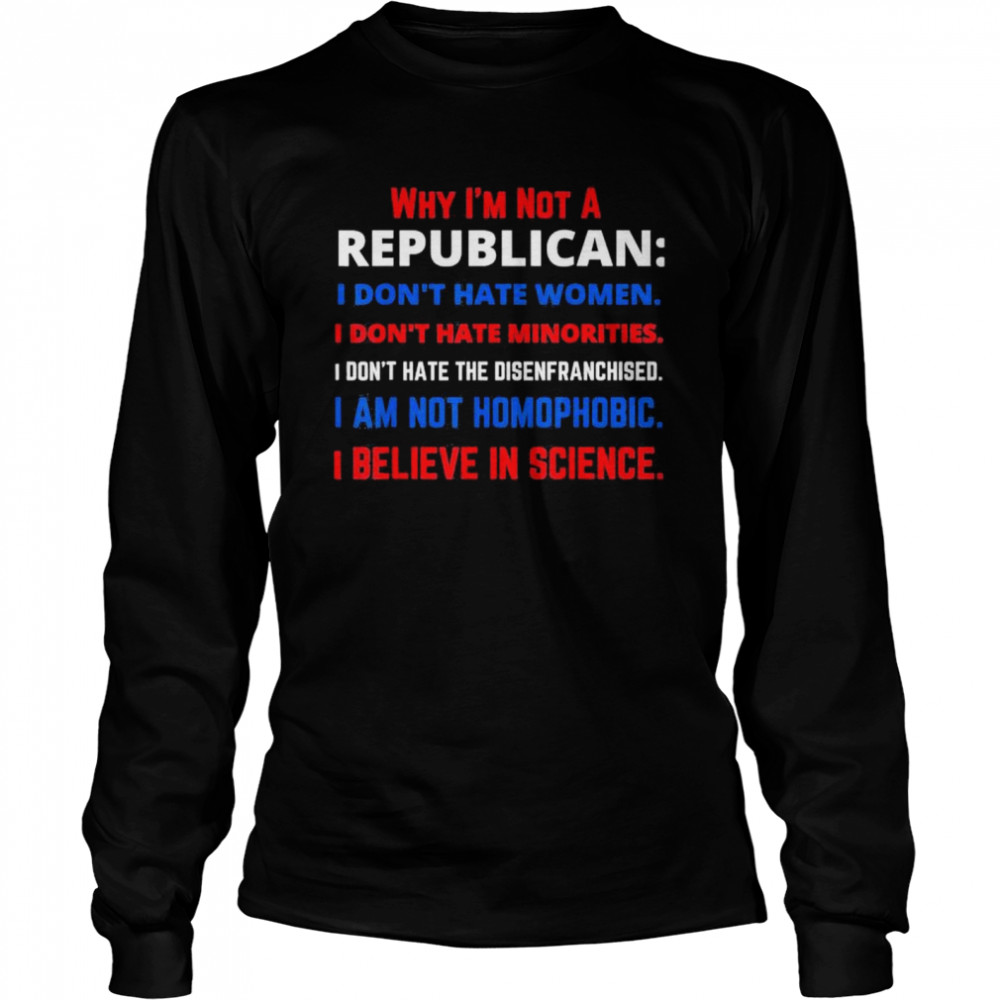 Why Im Not a Republican Democratic Liberal Political Left shirt Long Sleeved T-shirt