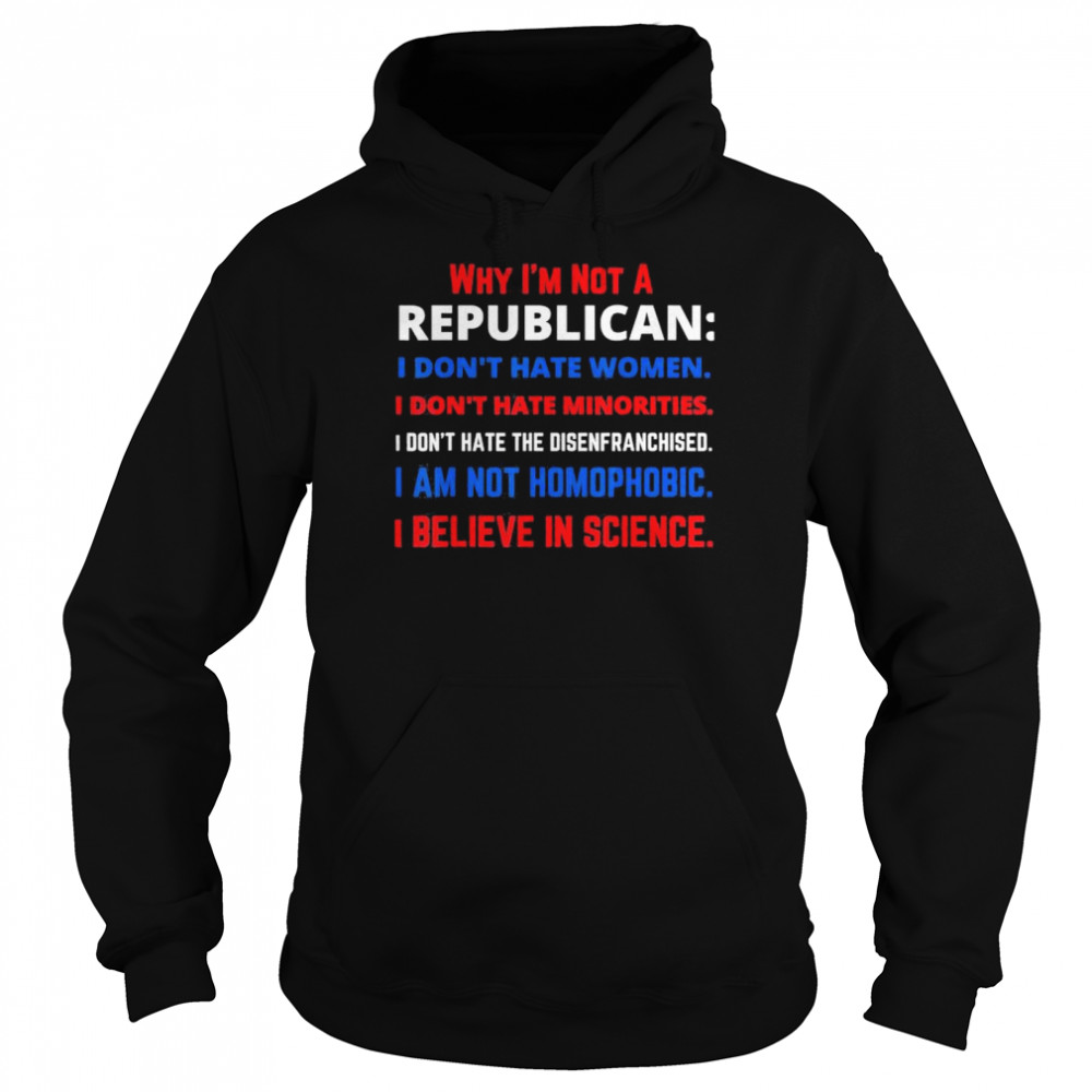 Why Im Not a Republican Democratic Liberal Political Left shirt Unisex Hoodie