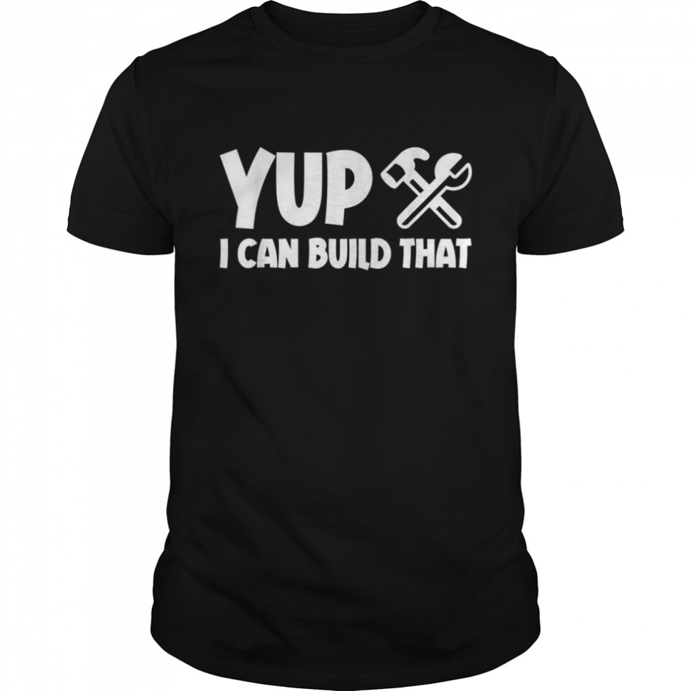 Yup I Can Build That Classic Men's T-shirt