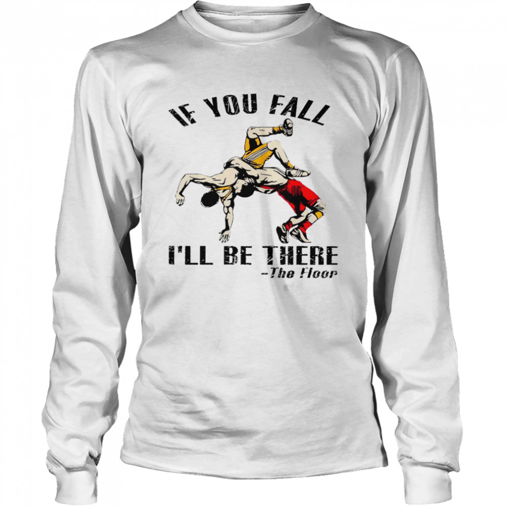 If you fall i’ll be there the floor shirt Long Sleeved T-shirt