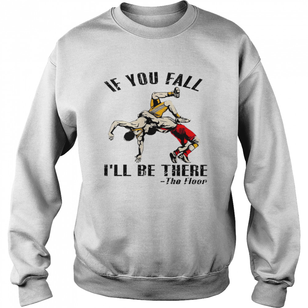 If you fall i’ll be there the floor shirt Unisex Sweatshirt