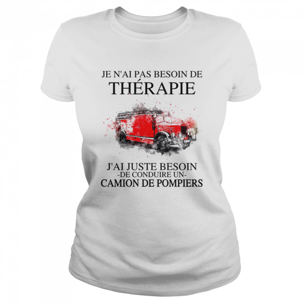 Je n’ai pas besoin de therapie j’ai juste besoin de conduire un camion de pompiers shirte shir Classic Women's T-shirt