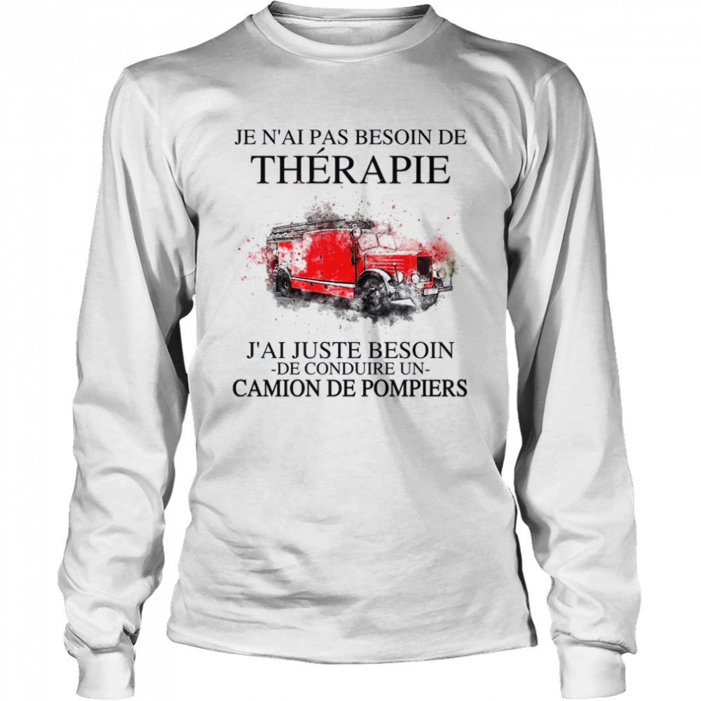 Je n’ai pas besoin de therapie j’ai juste besoin de conduire un camion de pompiers shirte shir Long Sleeved T-shirt