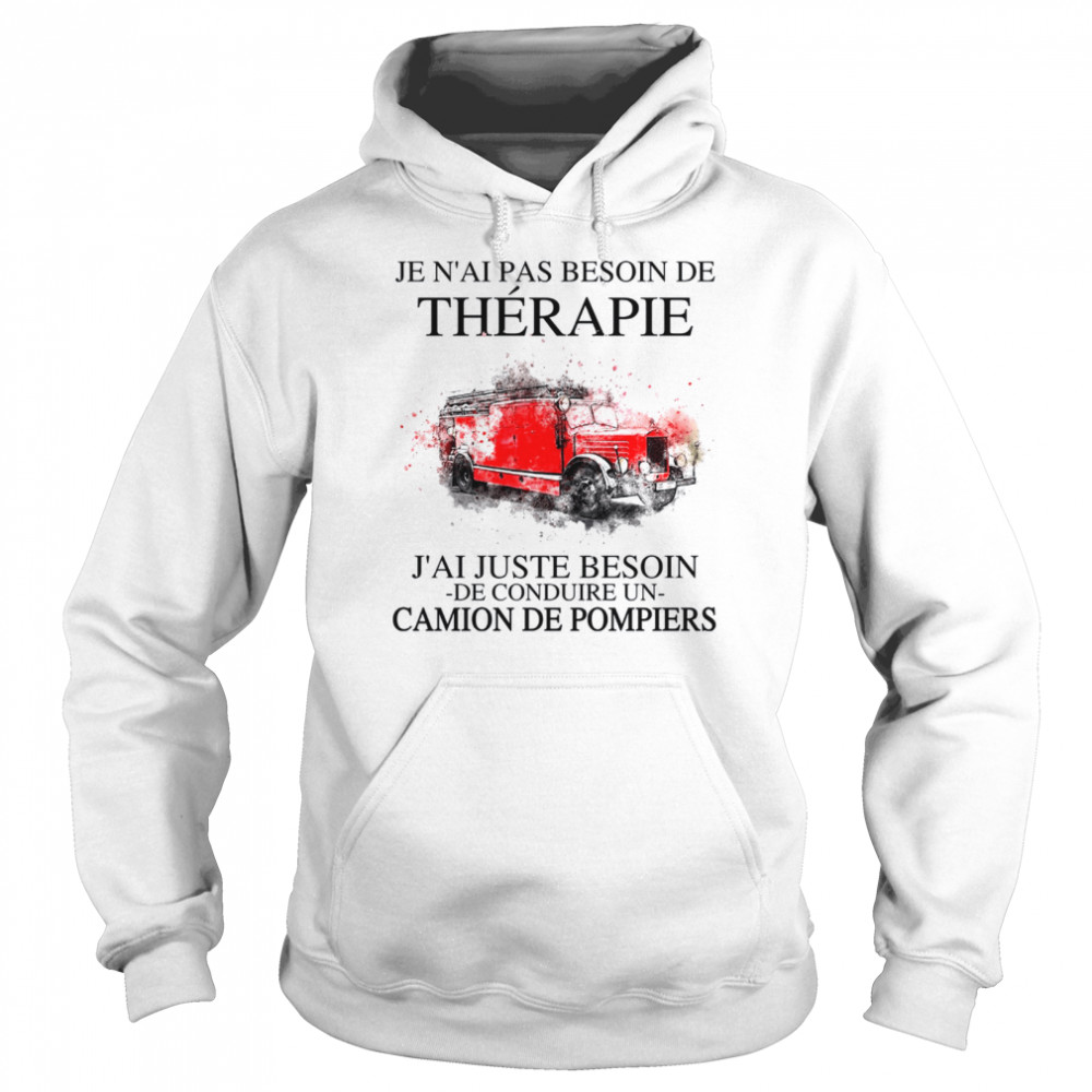 Je n’ai pas besoin de therapie j’ai juste besoin de conduire un camion de pompiers shirte shir Unisex Hoodie