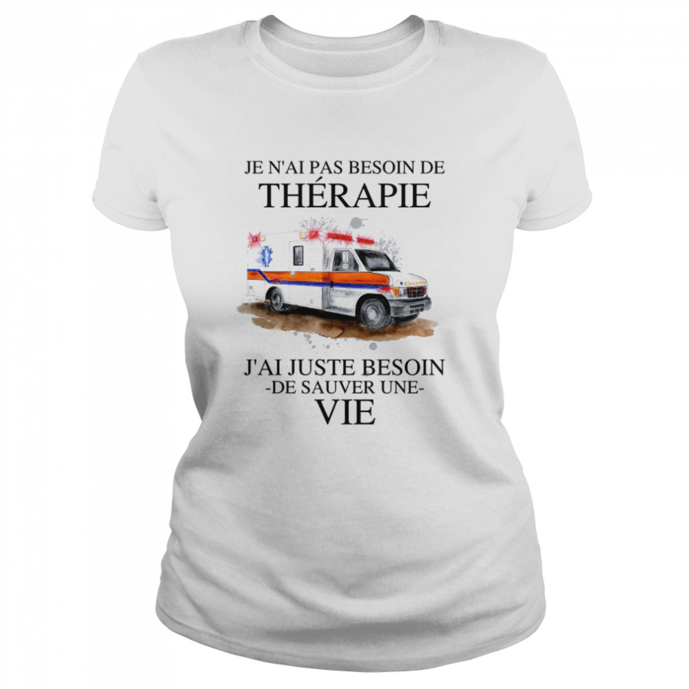 Je N’ai Pas Besoin De Therapie J’ai Juste Besoin De Sauver Une Vie Classic Women's T-shirt