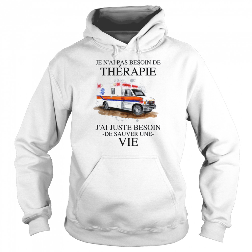 Je N’ai Pas Besoin De Therapie J’ai Juste Besoin De Sauver Une Vie Unisex Hoodie