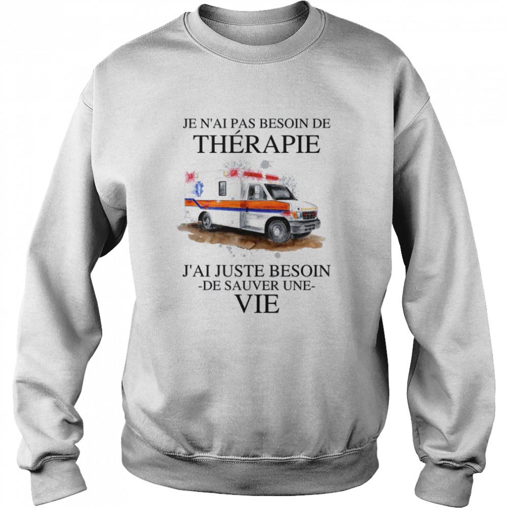 Je N’ai Pas Besoin De Therapie J’ai Juste Besoin De Sauver Une Vie Unisex Sweatshirt