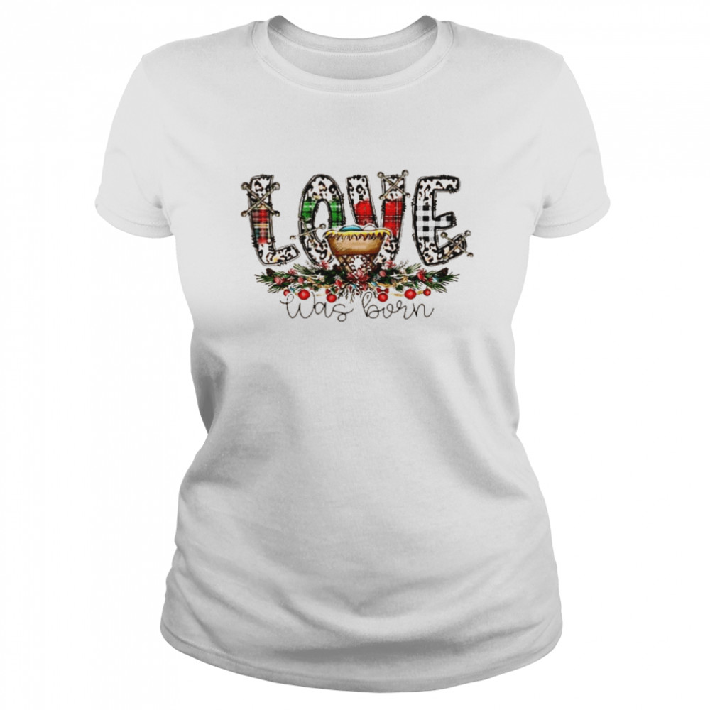 Love Was Born Merry Christmas Classic Women's T-shirt