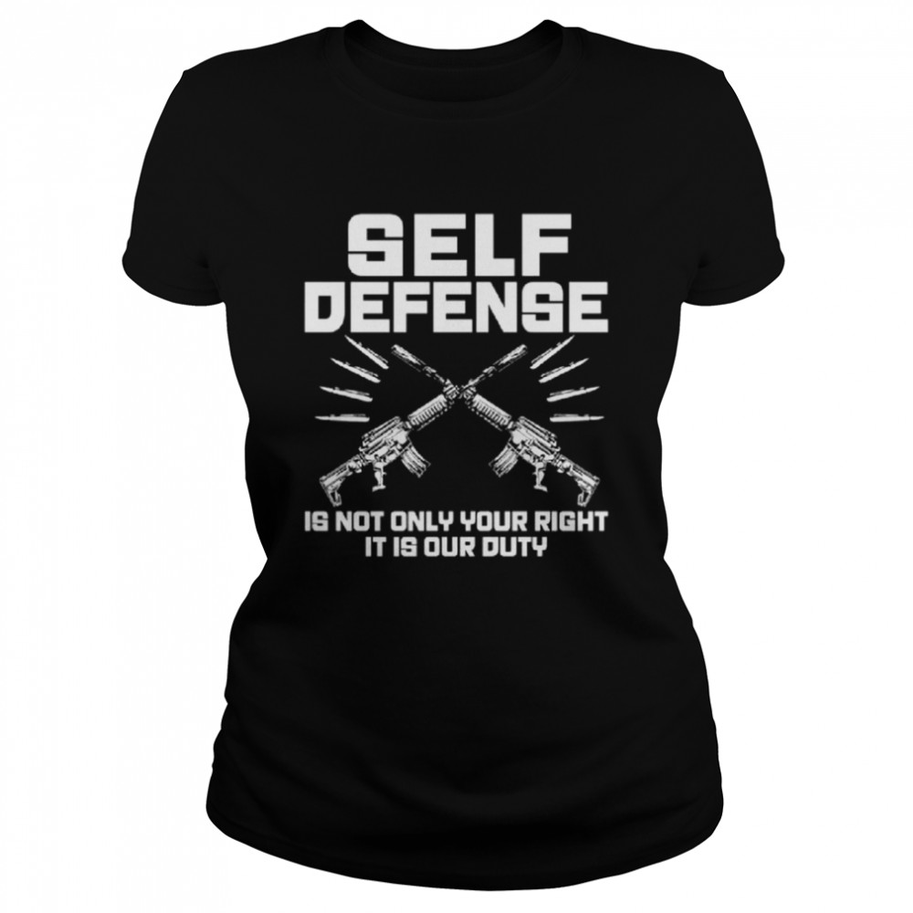 Self defense is not only your right it is our duty shirt Classic Women's T-shirt