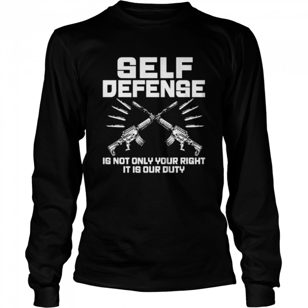 Self defense is not only your right it is our duty shirt Long Sleeved T-shirt