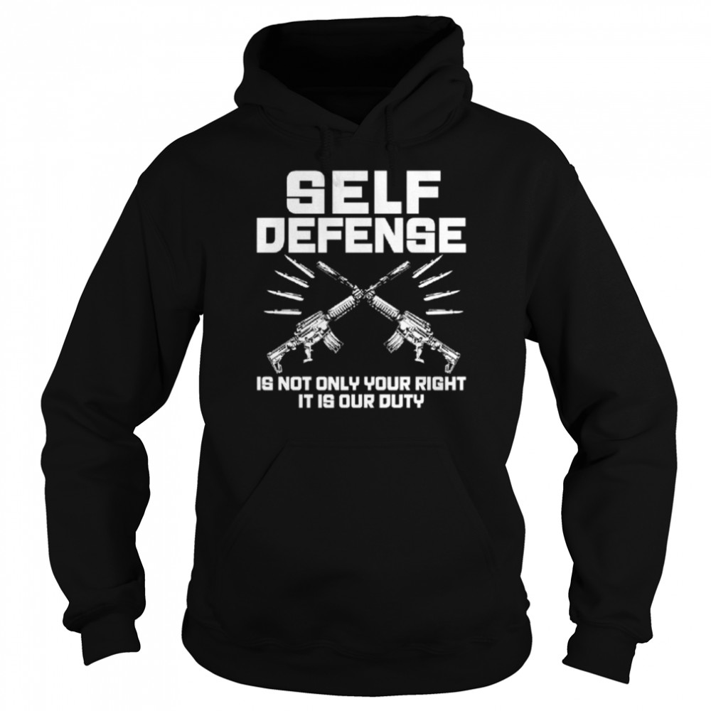 Self defense is not only your right it is our duty shirt Unisex Hoodie