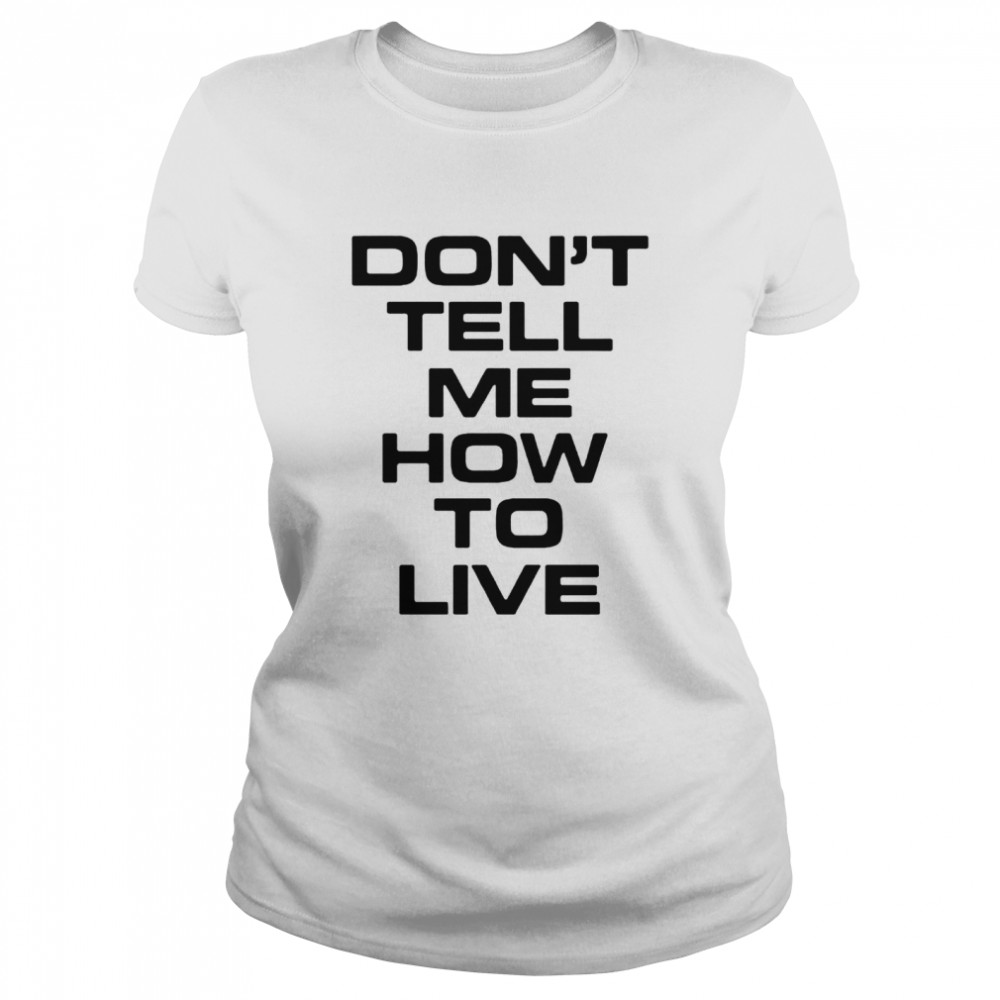 Dont tell me how to live shirt Classic Women's T-shirt