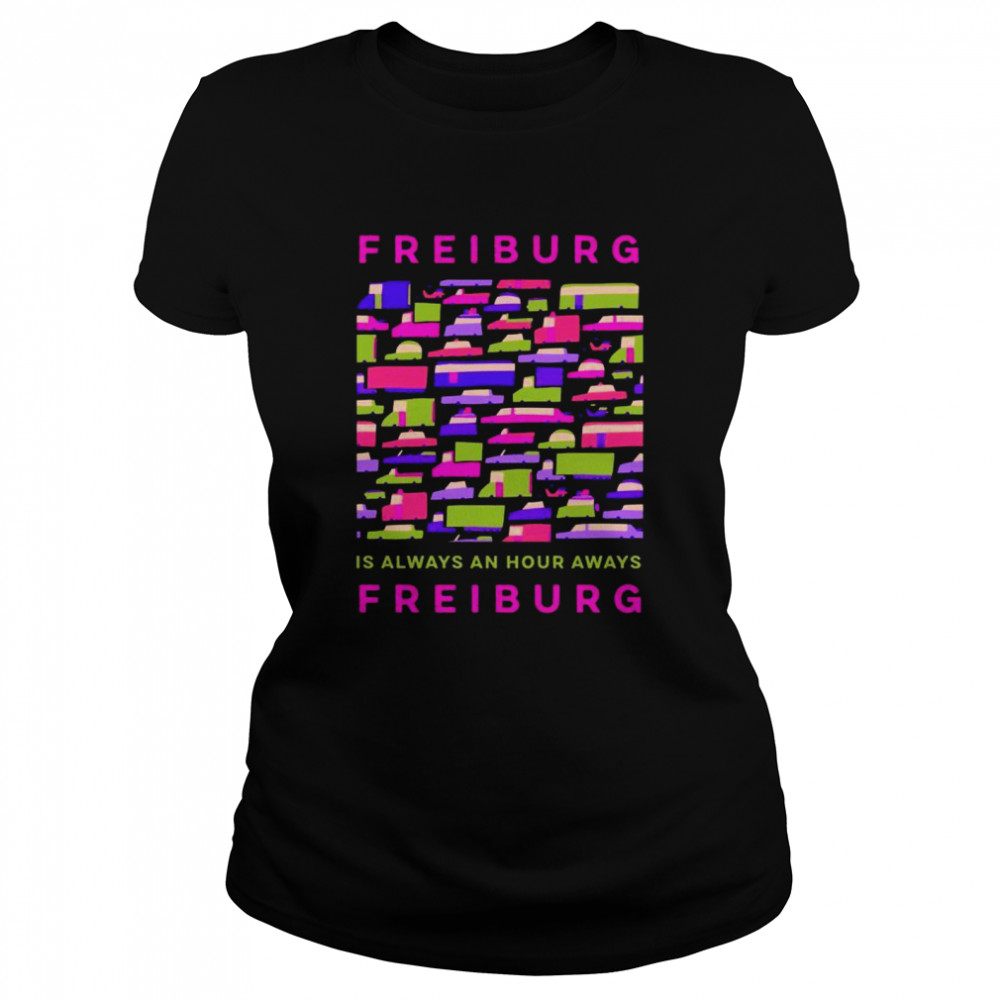 Freiburg is an Hour Away from Freiburg Memes Germany Trend  Classic Women's T-shirt