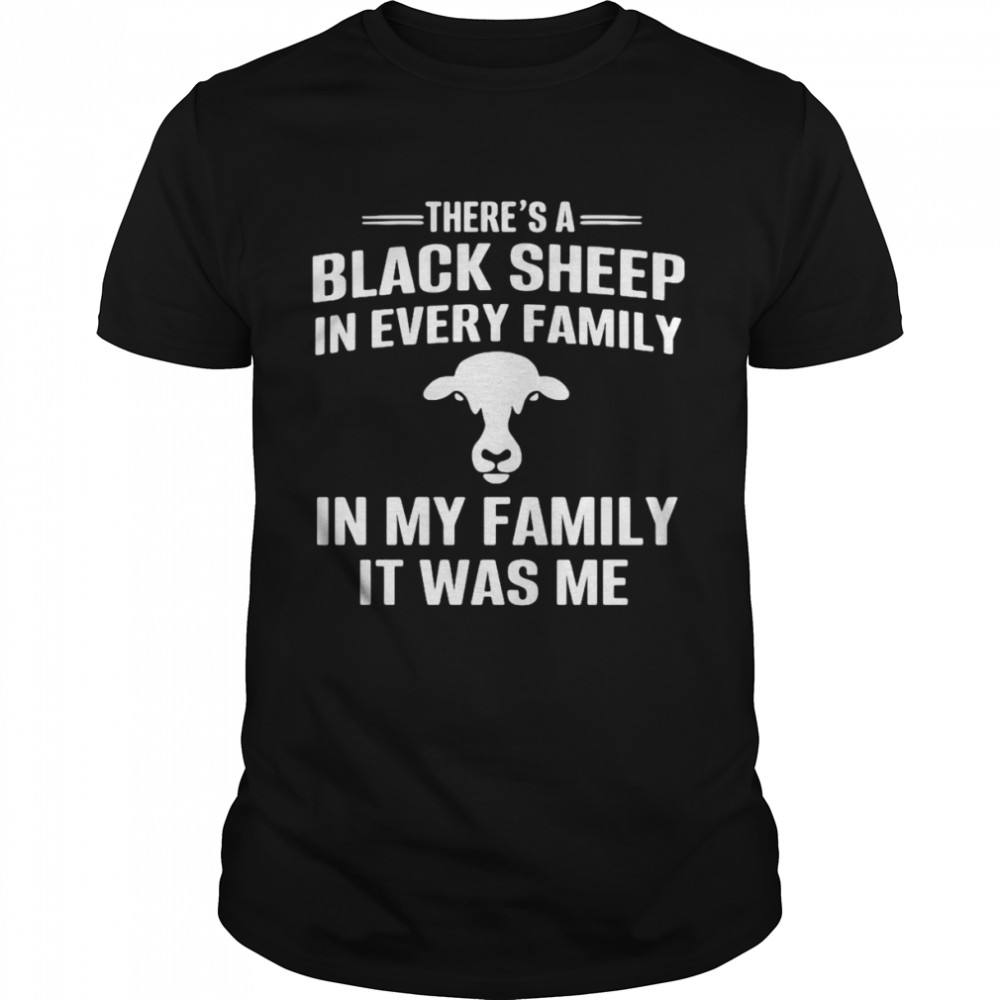 There’s A Black Sheep In Every Family In My Family It Was Me  Classic Men's T-shirt